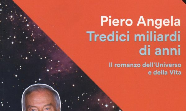 Piero Angela – Tredici miliardi di anni. Il romanzo dell’universo e della vita