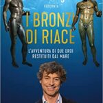 Alberto Angela – I Bronzi di Riace: L’avventura di due eroi restituiti dal mare